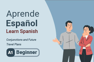 Aprende español: conjunciones y planes de viaje futuros