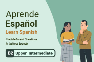 Aprende español: los medios de comunicación y las preguntas en el discurso indirecto
